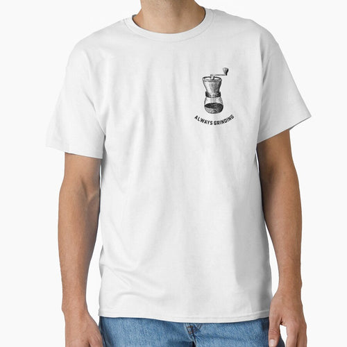Always Grinding Classic T-Shirt